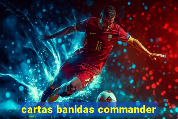 cartas banidas commander