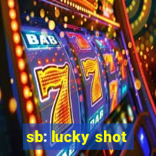 sb: lucky shot