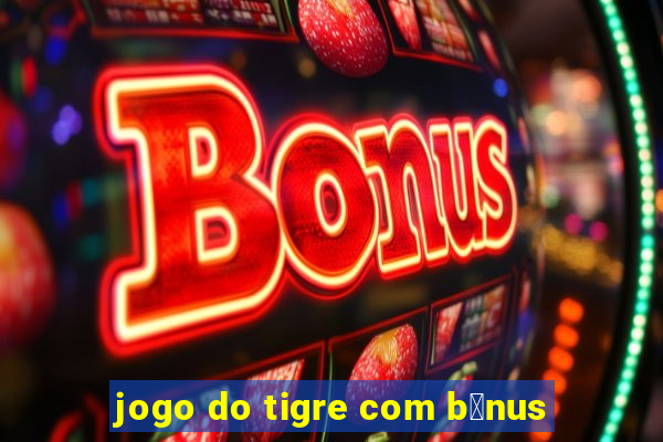 jogo do tigre com b么nus