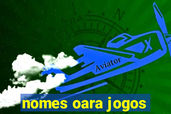 nomes oara jogos