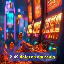 2.49 dolares em reais