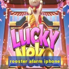 rooster alarm iphone