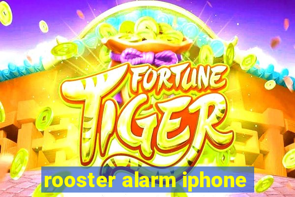 rooster alarm iphone