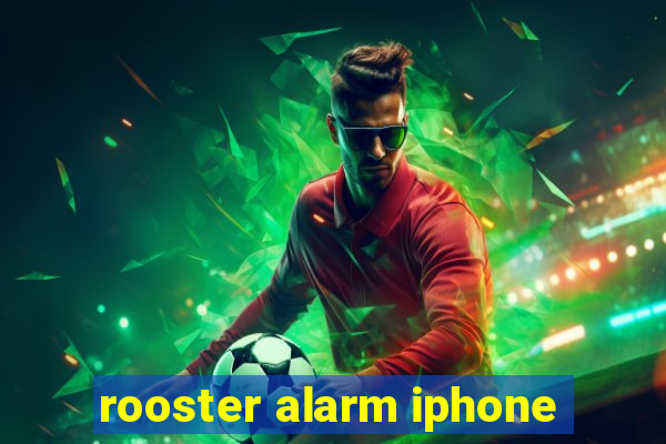 rooster alarm iphone