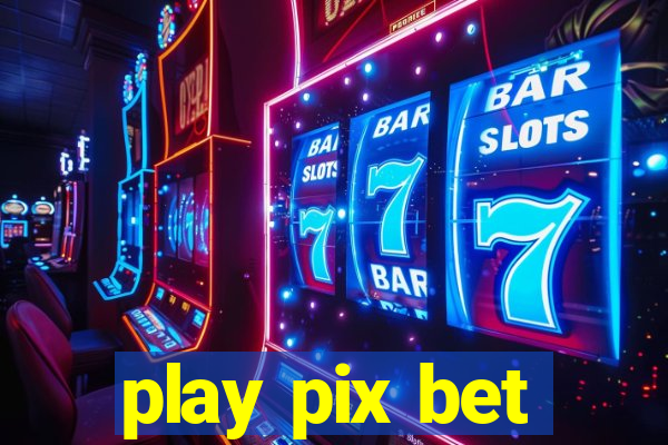 play pix bet