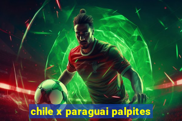 chile x paraguai palpites