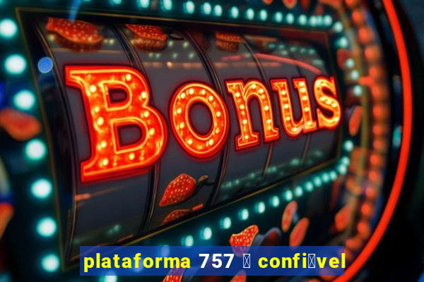 plataforma 757 茅 confi谩vel