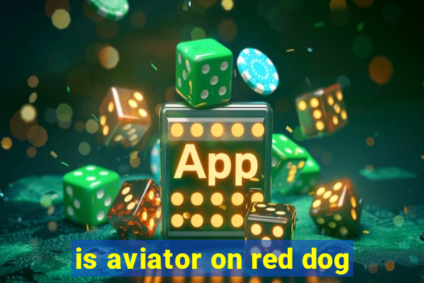 is aviator on red dog