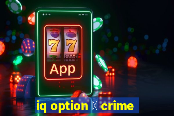 iq option 茅 crime