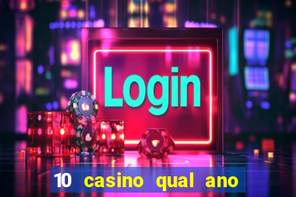 10 casino qual ano de lan?amento