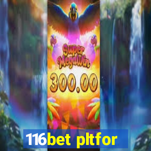 116bet pltfor