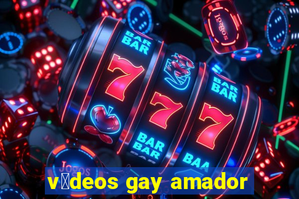 v铆deos gay amador