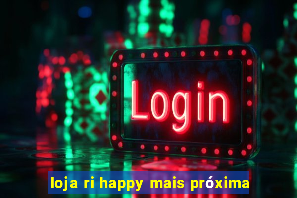 loja ri happy mais próxima