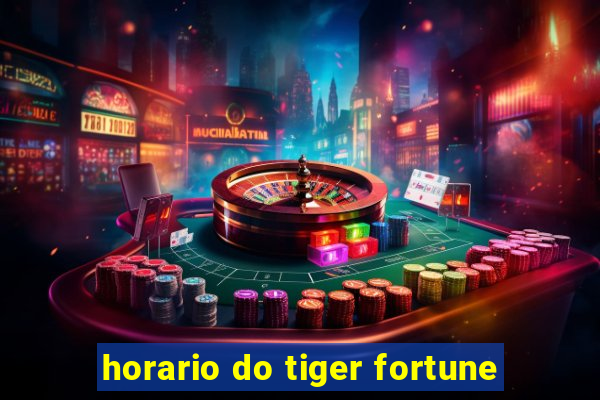 horario do tiger fortune