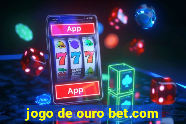 jogo de ouro bet.com