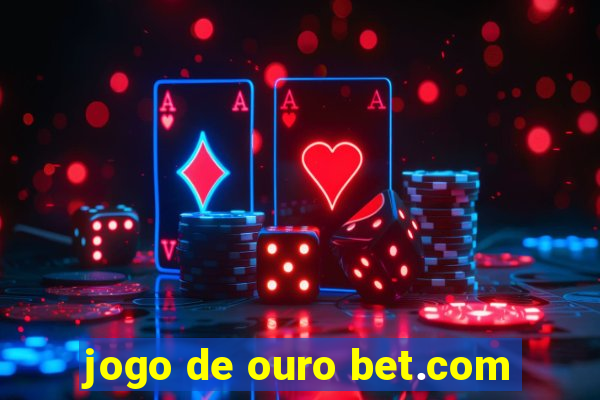 jogo de ouro bet.com