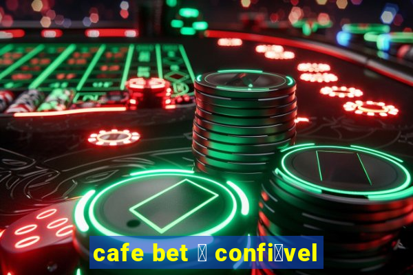 cafe bet 茅 confi谩vel