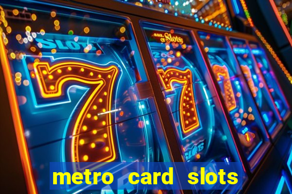 metro card slots 777 club game