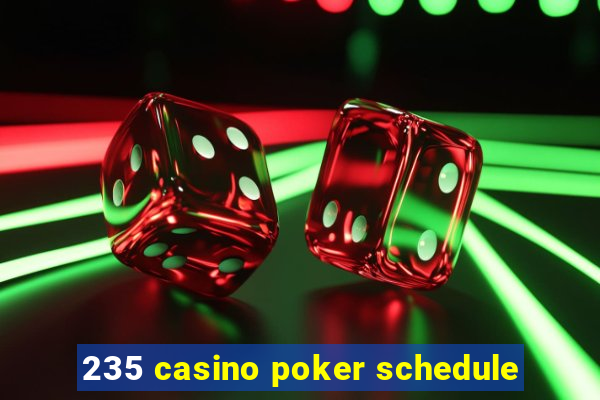 235 casino poker schedule