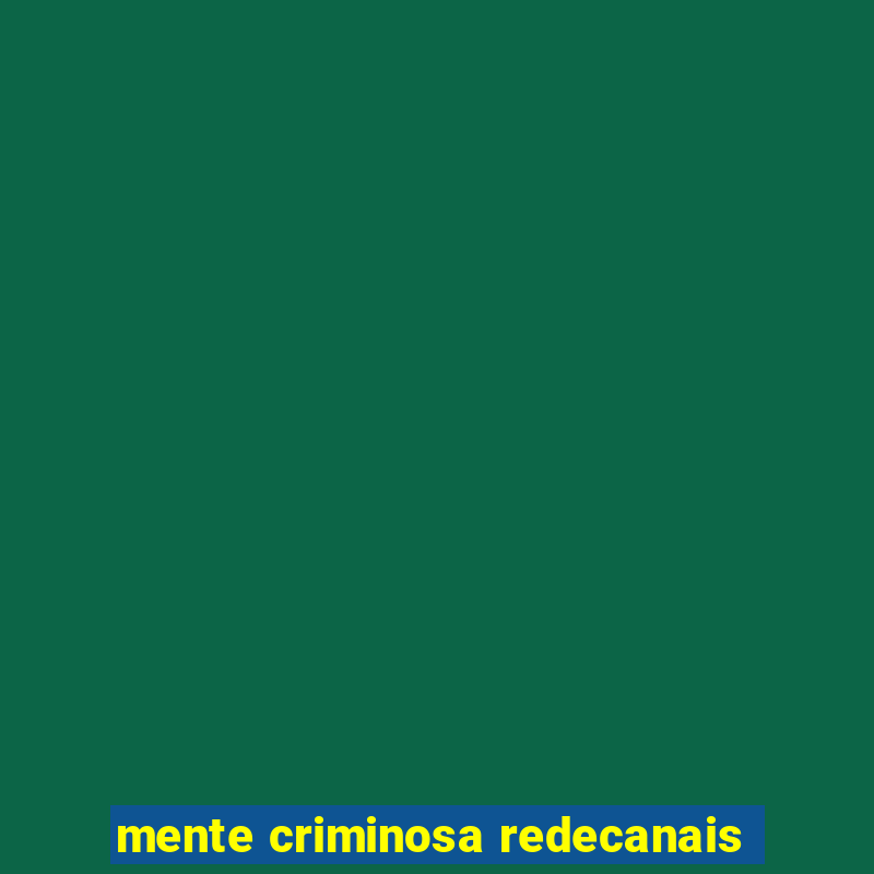 mente criminosa redecanais