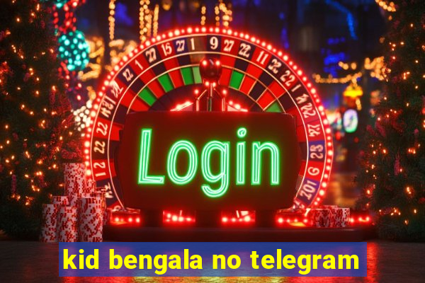 kid bengala no telegram