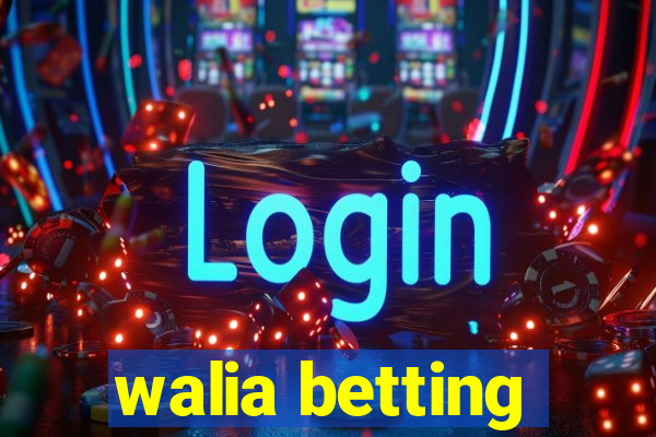 walia betting