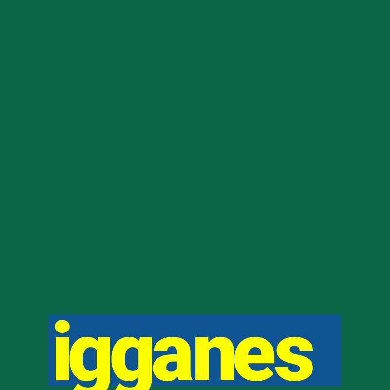 igganes