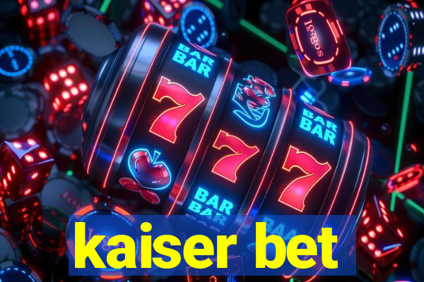 kaiser bet