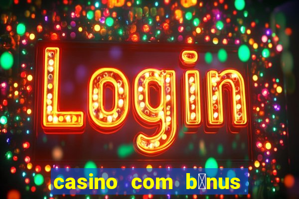 casino com b么nus gr谩tis de boas-vindas