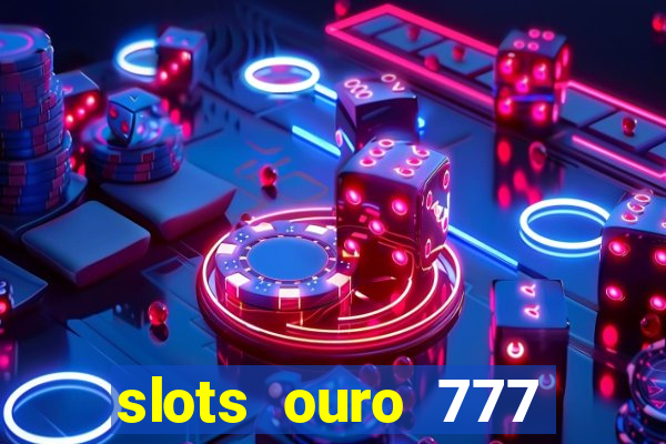 slots ouro 777 paga mesmo