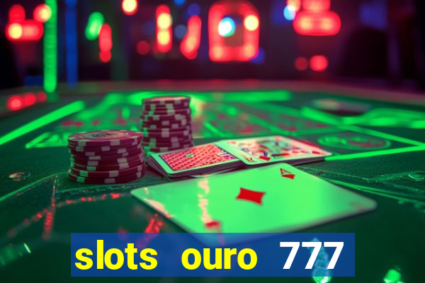 slots ouro 777 paga mesmo