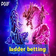 ladder betting