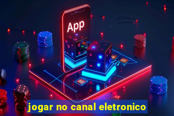 jogar no canal eletronico