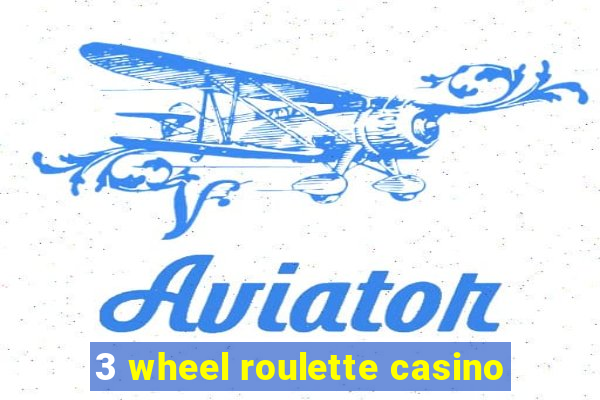 3 wheel roulette casino