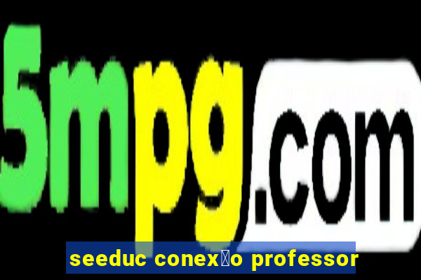 seeduc conex茫o professor