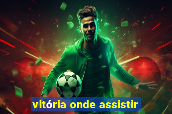 vitória onde assistir