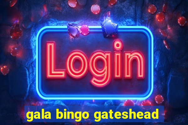 gala bingo gateshead