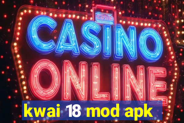 kwai 18 mod apk