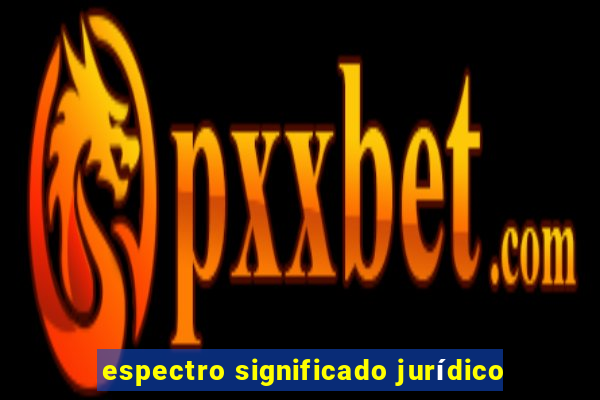 espectro significado jurídico