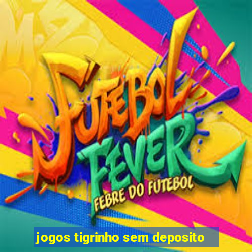 jogos tigrinho sem deposito