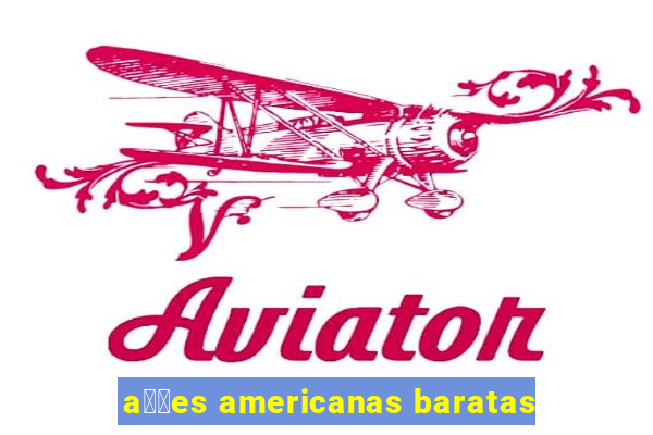 a莽玫es americanas baratas