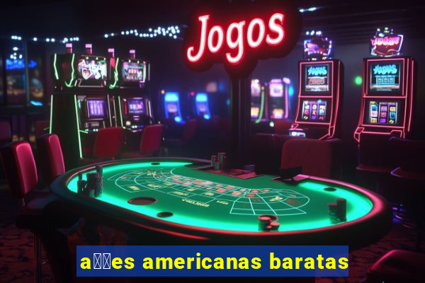 a莽玫es americanas baratas