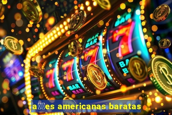 a莽玫es americanas baratas