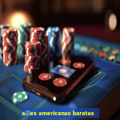 a莽玫es americanas baratas