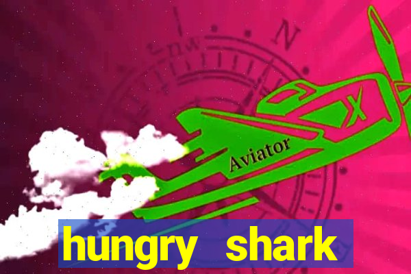 hungry shark evolution dinheiro infinito 2024