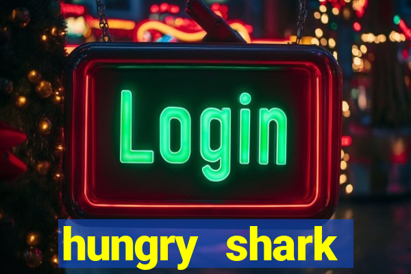 hungry shark evolution dinheiro infinito 2024