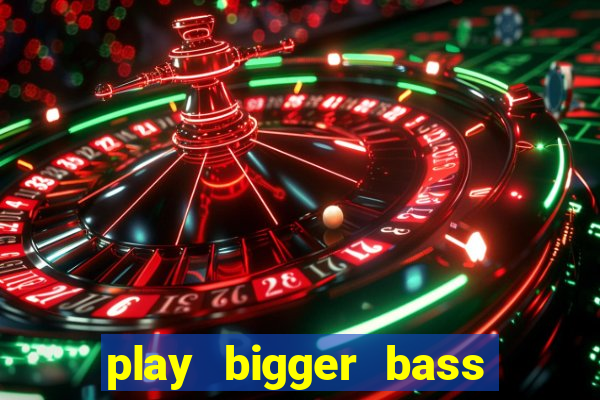 play bigger bass bonanza slots