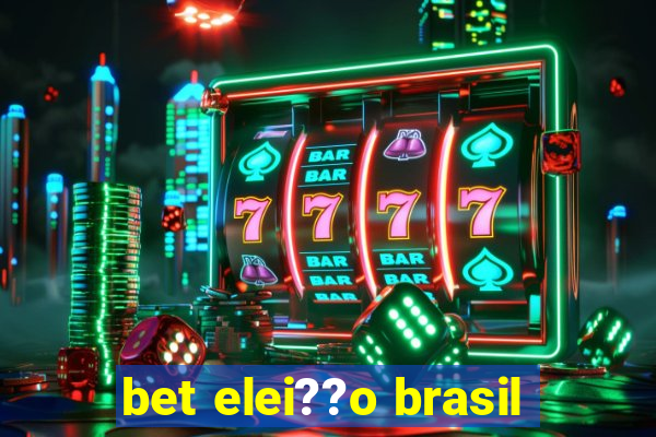 bet elei??o brasil