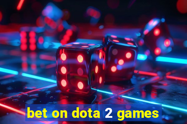 bet on dota 2 games