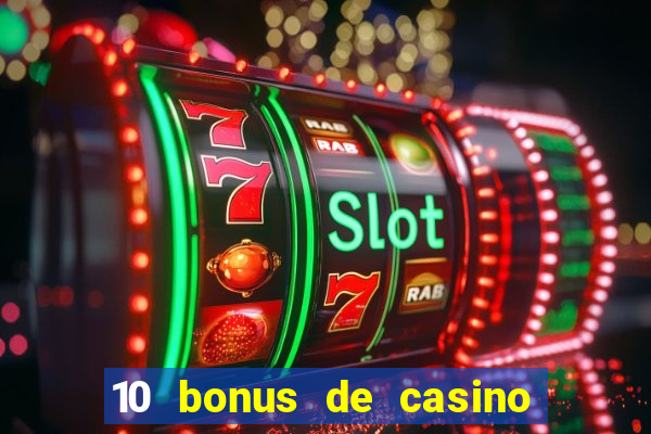 10 bonus de casino gratuits sans dép?t